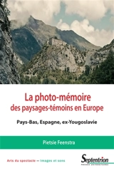 La photo-mémoire des paysages-témoins en Europe : Pays-Bas, Espagne, ex-Yougoslavie - Pietsie Feenstra