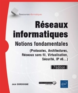 Réseaux informatiques : notions fondamentales (protocoles, architectures, réseaux sans fil, virtualisation, sécurité, IPv6...) - José Dordoigne