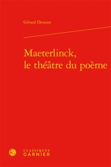 Maeterlinck, le théâtre du poème - Gérard Dessons