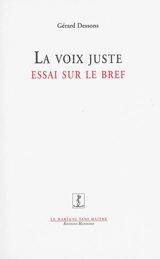 La voix juste : essai sur le bref - Gérard Dessons