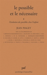 Le Possible et le nécessaire. Vol. 1. L'Evolution des possibles chez l'enfant - Jean Piaget