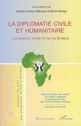 La diplomatie civile et humanitaire : la dynamique genre et paix en Afrique : actes du colloque des experts à la VIe Conférence de la mission de paix des premières dames d'Afrique, Brazzaville, février 2008 - Conférence de la mission de paix des premières dames d'Afrique (6 ; 2008 ; Brazzaville)