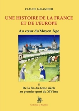Une histoire de la France et de l'Europe. Vol. 2. Au coeur du Moyen Age : de la fin du Xe siècle au premier quart du XIVe - Claude Faisandier