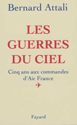 Les Guerres du ciel : cinq ans aux commandes d'Air-France - Bernard Attali