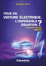 Tous en voiture électrique, l'impossible équation ? : étude avec exercices commentés - Daniel Gay