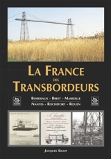 La France des transbordeurs : Bordeaux, Brest, Marseille, Nantes, Rochefort, Rouen - Jacques Sigot