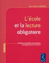 L'école et la lecture obligatoire : histoire et paradoxes des pratiques d'enseignement de la lecture - Anne-Marie Chartier