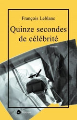 Quinze secondes de célébrité - François Leblanc