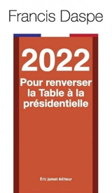 2022, pour renverser la table à la présidentielle - Francis Daspe