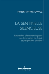 La sentinelle silencieuse : recherches phénoménologiques sur l'incarnation de l'esprit et perspectives cliniques - Hubert Wykretowicz