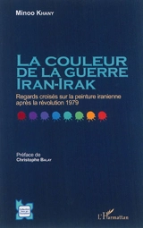 La couleur de la guerre Iran-Irak : regards croisés sur la peinture iranienne après la révolution de 1979 - Minoo Khany