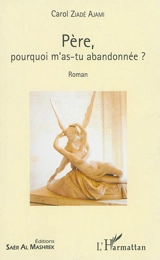 Père, pourquoi m'as-tu abandonnée ? - Carol Ajami