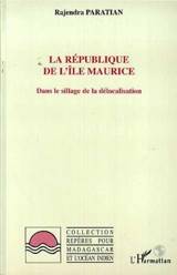La République de l'île Maurice : dans le sillage de la délocalisation - Rajendra Paratian