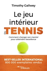Le jeu intérieur du tennis : comment changer son mental pour atteindre l'excellence - Timothy W. Gallwey