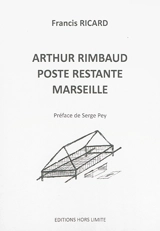 Arthur Rimbaud, poste restante, Marseille - Francis Ricard