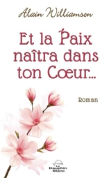 Et la paix naîtra dans ton coeur... - Alain Williamson
