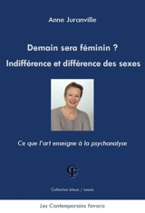 Demain sera féminin ? : indifférence et différence des sexes : ce que l'art enseigne à la psychanalyse - Anne Juranville