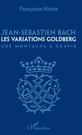 Jean-Sébastien Bach, les Variations Goldberg : une montagne à gravir - Françoise Heyer