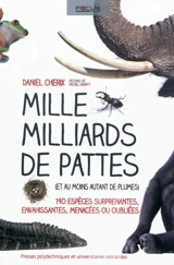 Mille milliards de pattes (et au moins autant de plumes) : 190 espèces surprenantes, envahissantes, menacées ou oubliées - Daniel Cherix