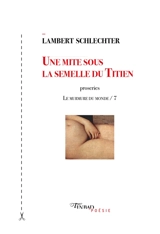 Le murmure du monde. Vol. 7. Une mite sous la semelle du Titien : proseries - Lambert Schlechter