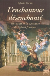 L'enchanteur désenchanté : Quinault et la naissance de l'opéra français - Sylvain Cornic
