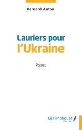 Lauriers pour l'Ukraine : poèmes - Bernard Anton