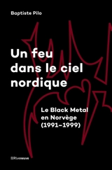Un feu dans le ciel nordique : le black metal en Norvège (1991-1999) - Baptiste Pilo