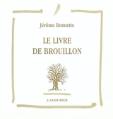Le livre de brouillon - Jérôme Bonnetto