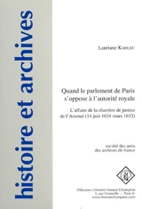 Quand le parlement de Paris s'oppose à l'autorité royale : l'affaire de la chambre de justice de l'Arsenal (14 juin 1631-mars 1632) - Lauriane Kadlec