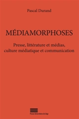 Médiamorphoses : presse, littérature et médias, culture médiatique et communication - Pascal Durand
