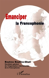 Emanciper la francophonie - Boutros Boutros-Ghali