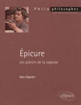 Epicure : les plaisirs de la sagesse - Alain Gigandet