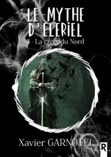 Le mythe d'Eleriel. Vol. 3. La croix du Nord - Xavier Garnotel