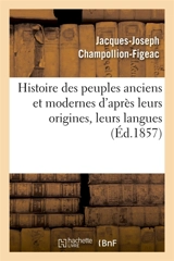 Histoire des peuples anciens et modernes d'après leurs origines, leurs langues : leurs institutions publiques et les monuments des arts - Jacques-Joseph Champollion-Figeac