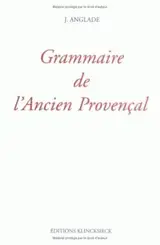 Grammaire de l'ancien Proven al : Phonétique et Morphologie ou ancienne langue d'Oc - Joseph Anglade