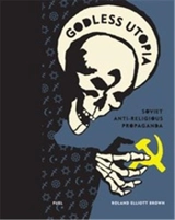 Godless Utopia Soviet Anti-Religious Propaganda - Roland Elliott Brown