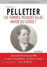 Les femmes peuvent-elles avoir du génie ?. L'éducation féministe des filles. Le droit à l'avortement - Madeleine Pelletier