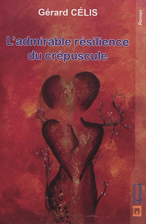 L'admirable résilience du crépuscule - Gérard Célis