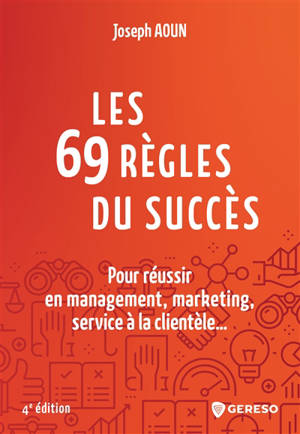 Les 69 règles du succès : pour réussir en management, marketing, service à la clientèle... - Joseph Aoun