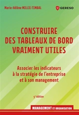 Construire des tableaux de bord vraiment utiles : associer les indicateurs à la stratégie de l'entreprise et à son management - Marie-Hélène Millie-Timbal