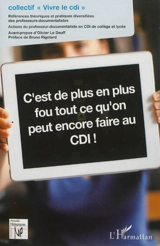 C'est de plus en plus fou ce que l'on peut encore faire au CDI ! : références théoriques et pratiques diversifiées des professeurs-documentalistes : actions du professeur-documentaliste en CDI de collège et lycée - Collectif Vivre le CDI (France)