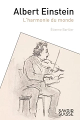 Albert Einstein : l'harmonie du monde - Etienne Barilier