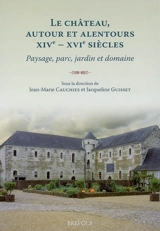 Le château, autour et alentours (XIVe-XVIe siècles) : paysage, parc, jardin et domaine