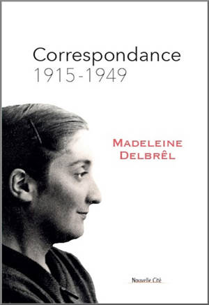 Correspondance de Madeleine Delbrêl. Vol. 1. 1915-1949 - Madeleine Delbrêl
