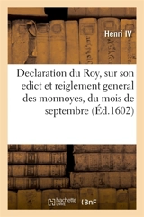 Declaration du Roy, sur son edict et reiglement general des monnoyes, du present mois de septembre - Henri 4