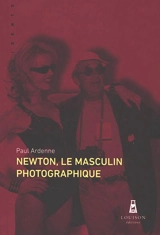 Helmut Newton, le masculin photographique - Paul Ardenne