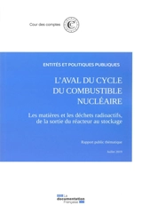 L'aval du cycle du combustible nucléaire : les matières et les déchets radioactifs, de la sortie du réacteur au stockage : rapport public thématique, juillet 2019 - France. Cour des comptes