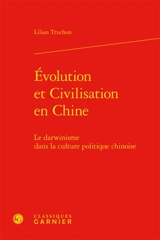 Evolution et civilisation en Chine : le darwinisme dans la culture politique chinoise - Lilian Truchon