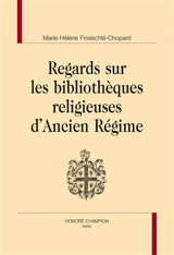 Regards sur les bibliothèques religieuses d'Ancien Régime - Marie-Hélène Froeschlé-Chopard