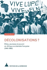 Décolonisations ? : élites, jeunesse et pouvoir en Afrique occidentale française (1945-1960) - Nicolas Bancel